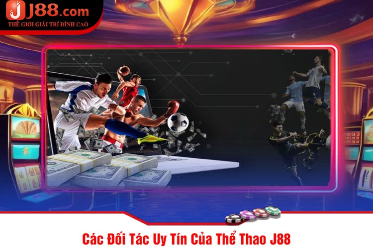 Các Đối Tác Uy Tín Của Thể Thao J88