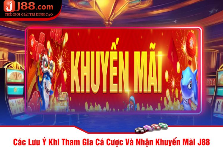 Các Lưu Ý Khi Tham Gia Cá Cược Và Nhận Khuyến Mãi J88