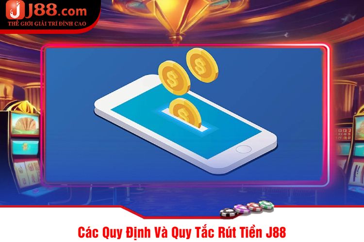 Các Quy Định Và Quy Tắc Rút Tiền J88