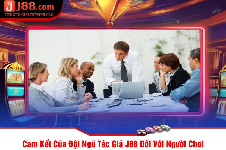 Cam Kết Của Đội Ngũ Tác Giả J88 Đối Với Người Chơi