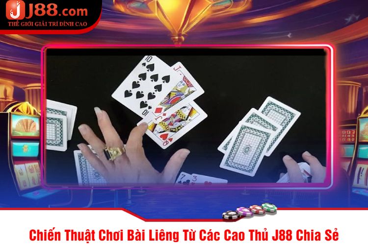 Chiến Thuật Chơi Bài Liêng Từ Các Cao Thủ J88 Chia Sẻ