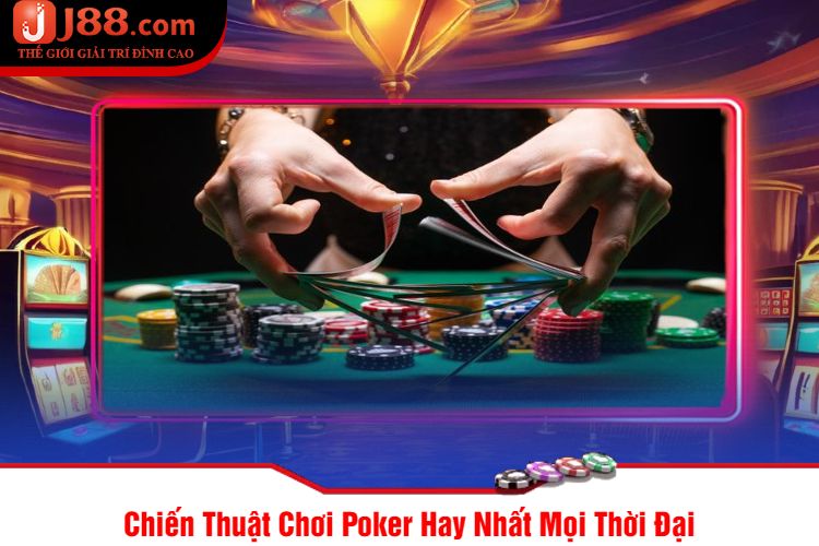 Chiến Thuật Chơi Poker Hay Nhất Mọi Thời Đại