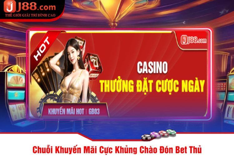 Chuỗi Khuyến Mãi Cực Khủng Chào Đón Bet Thủ