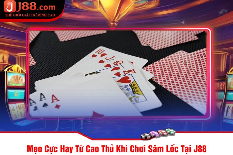 Mẹo Cực Hay Từ Cao Thủ Khi Chơi Sâm Lốc Tại J88