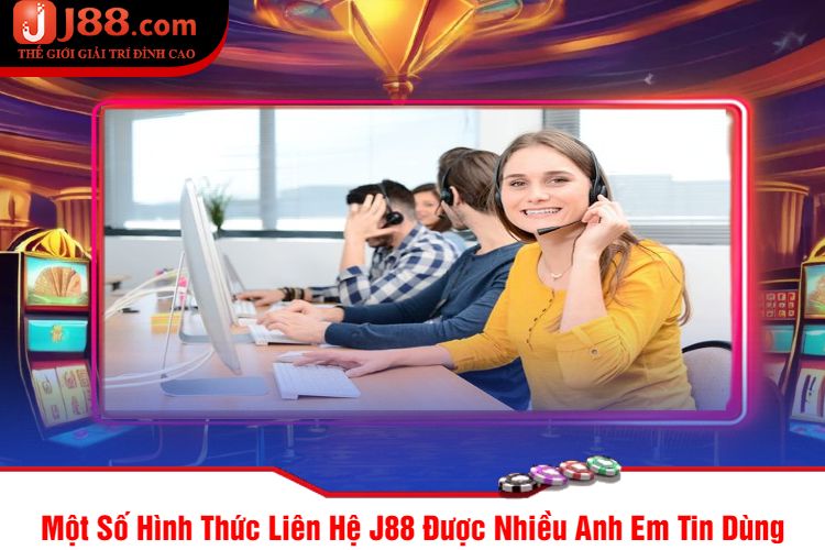 Một Số Hình Thức Liên Hệ J88 Được Nhiều Anh Em Tin Dùng