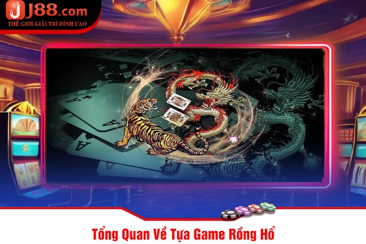 Tổng Quan Về Tựa Game Rồng Hổ