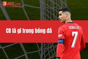 CB là gì trong bóng đá? Vai trò cầu thủ khi tham gia trận