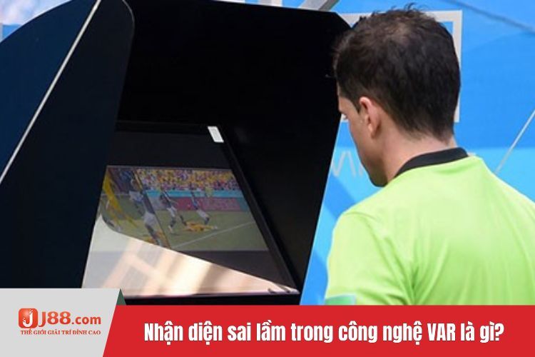 Nhận diện sai lầm trong công nghệ VAR là gì?